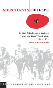 Title: Merchants of Hope: British Middlebrow Writers and the First World War, 1919 1939, Author: Rosa Bracco