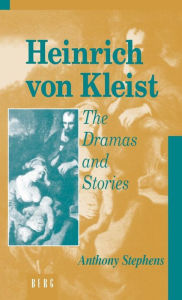 Title: Heinrich Von Kleist: The Dramas and Stories: An Interpretation, Author: Anthony Stephens