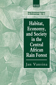 Title: Habitat, Economy and Society in the Central Africa Rain Forest, Author: Jan Vansina