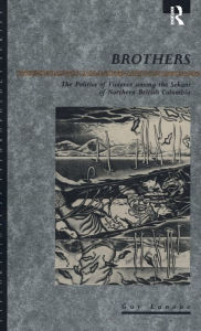 Title: Brothers: The Politics of Violence among the Sekani of Northern British Columbia, Author: Guy Lanoue