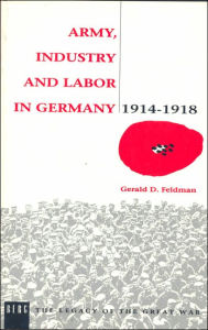 Title: Army, Industry and Labour in Germany, 1914-1918, Author: Gerald Feldman