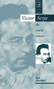 Title: Victor Serge: The Uses of Dissent, Author: Bill Marshall