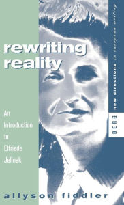 Title: Rewriting Reality: An Introduction to Elfriede Jelinek, Author: Allyson Fiddler