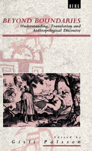 Title: Beyond Boundaries: Understanding, Translation and Anthropological Discourse / Edition 1, Author: Gisli Palsson