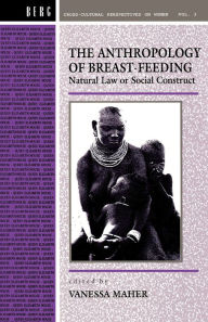 Title: Anthropology of Breast-Feeding: Natural Law or Social Construct / Edition 1, Author: Vanessa Maher