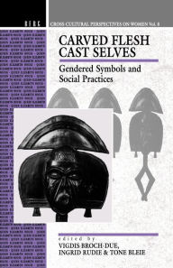 Title: Carved Flesh / Cast Selves: Gendered Symbols and Social Practices, Author: Tone Bleie