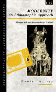 Title: Modernity - An Ethnographic Approach: Dualism and Mass Consumption in Trinidad, Author: Daniel Miller