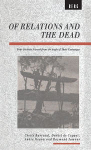 Title: Of Relations and the Dead: Four Societies Viewed from the Angle of Their Exchanges, Author: Cecile Barraud