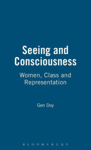 Title: Seeing and Consciousness: Women, Class and Representation / Edition 1, Author: Gen Doy
