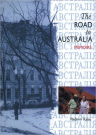 Title: The Road to Australia: Memoirs of Valdimir Kabo, Author: Vladimir Kabo