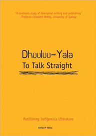 Title: Dhuuluu-Yala - to Talk Straight: Publishing Indigenous Literature, Author: Anita Heiss