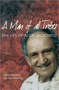 Title: Man of All Tribes: The Life of Alick Jackomos, Author: Richard Broome