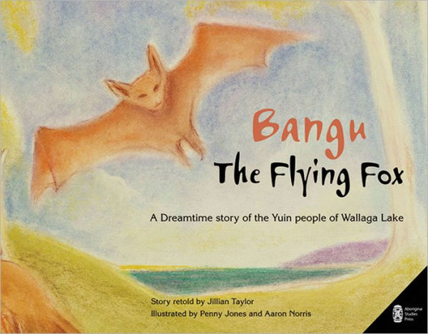 Bangu the Flying Fox: A Dreamtime Story of the Yuin People of Wallaga Lake