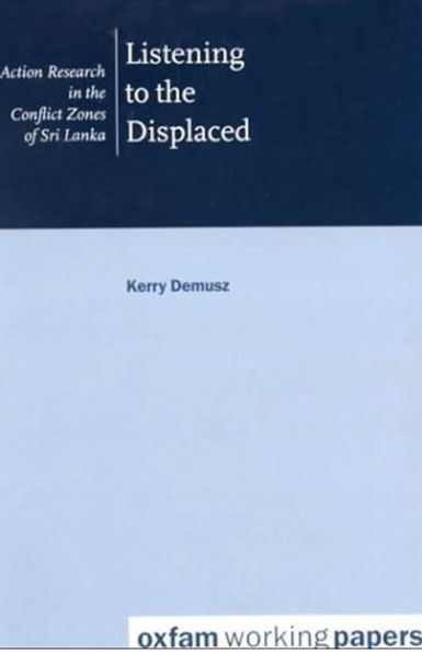 Listening to the Displaced : Action Research in the Conflict Zones of Sri Lanka