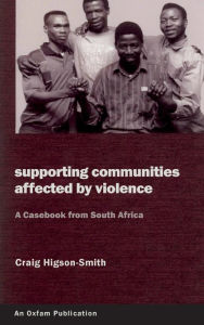 Title: Supporting Communities Affected by Violence: A Casebook from South Africa, Author: Craig Higson-Smith