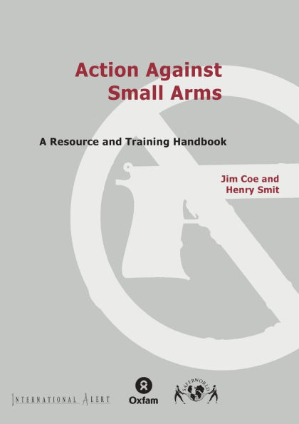 Action Against Small Arms: A Resource and Training Handbook