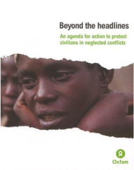 Title: Beyond the Headlines: An Agenda for Action to Protect Civilians in Neglected Conflicts, Author: Amelia Bookstein