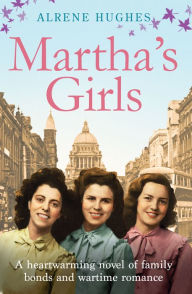 Title: Martha's Girls: A Heartwarming Novel of Family Bonds and Wartime Romance, Author: Alrene Hughes