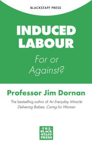 Title: Induced Labour: For or Against?, Author: Jim Dornan