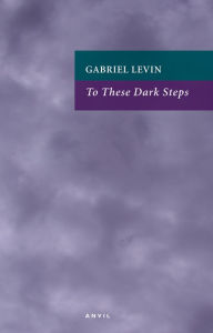 Title: To These Dark Steps, Author: Gabriel Levin