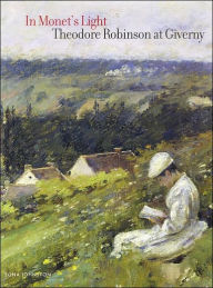 Title: In Monet's Light: Theodore Robinson at Giverny, Author: Sona Johnston