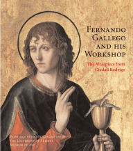 Title: Fernando Gallego and His Workshop: The Altarpiece from Ciudad Rodrigo, Author: Barbara C. Anderson