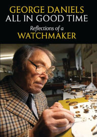 Title: All in Good Time: Reflections of a Watchmaker, Author: George Daniels