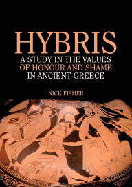 Title: Hybris: A study in the values of honour and shame in Ancient Greece, Author: Nick  Fisher