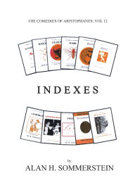 Title: Indexes: The Comedies of Aristophanes: Vol 12, Author: Alan H. Sommerstein