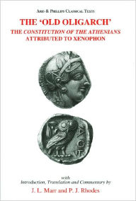 Title: The 'Old Oligarch' The Constitution of the Athenians Attributed to Xenophon, Author: J. L. Marr