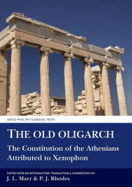 Title: The 'Old Oligarch': The Constitution of the Athenians Attributed to Xenophon, Author: J. L. Marr