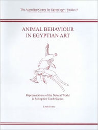 Title: Animal Behaviour in Egyptian Art: Representations of the Natural World in Memphite Tomb Scenes, Author: Linda Evans