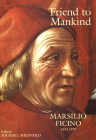 Title: Friend to Mankind: Marsilio Ficino (1433-1499), Author: Michael Shepherd