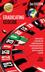 Title: Eradicating Ecocide 2nd edition: Laws and Governance to Stop the Destruction of the Planet, Author: Polly Higgins