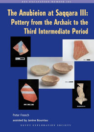 Title: The Anubieion at Saqqara III: Pottery from the Archaic to the Third Intermediate Period, Author: Peter French