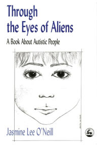 Title: Through the Eyes of Aliens: A Book about Autistic People, Author: Jasmine Lee O'Neill