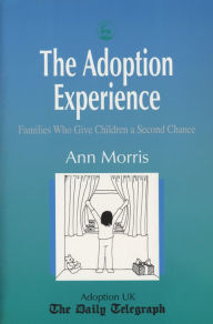 Title: The Adoption Experience: Families Who Give Children a Second Chance, Author: Ann Morris