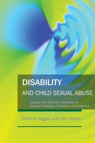 Title: Disability and Child Sexual Abuse: Lessons from Survivors' Narratives for Effective Protection, Prevention and Treatment, Author: Martina Higgins