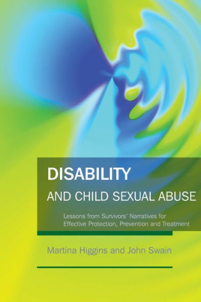 Disability and Child Sexual Abuse: Lessons from Survivors' Narratives for Effective Protection, Prevention and Treatment