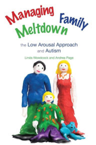 Title: Managing Family Meltdown: The Low Arousal Approach and Autism, Author: Linda Woodcock