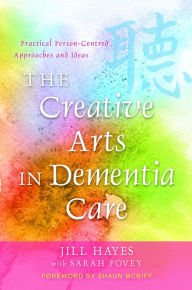 Title: The Creative Arts in Dementia Care: Practical Person-Centred Approaches and Ideas, Author: Jill Hayes