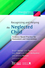 Title: Recognizing and Helping the Neglected Child: Evidence-Based Practice for Assessment and Intervention, Author: Jane Scott