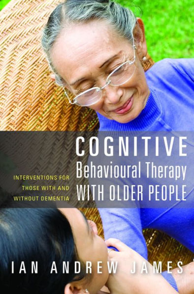 Cognitive Behavioural Therapy with Older People: Interventions for Those With and Without Dementia