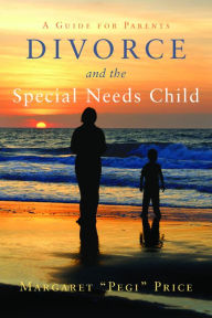 Title: Divorce and the Special Needs Child: A Guide for Parents, Author: Margaret Pegi Price