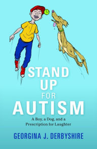 Title: Stand Up for Autism: A Boy, a Dog, and a Prescription for Laughter, Author: Georgina Derbyshire