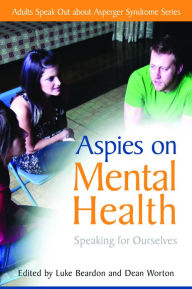 Title: Aspies on Mental Health: Speaking for Ourselves, Author: Natasha Goldthorpe