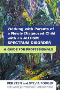 Title: Working with Parents of a Newly Diagnosed Child with an Autism Spectrum Disorder: A Guide for Professionals, Author: SYLVIA RODGER