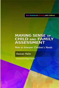 Title: Making Sense of Child and Family Assessment: How to Interpret Children's Needs, Author: Duncan Helm
