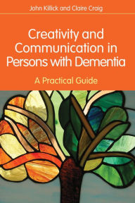 Title: Creativity and Communication in Persons with Dementia: A Practical Guide, Author: Claire Craig