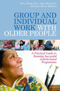 Title: Group and Individual Work with Older People: A Practical Guide to Running Successful Activity-based Programmes, Author: Julie Heathcote